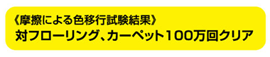 対フローリング、カーペット100万回クリア
